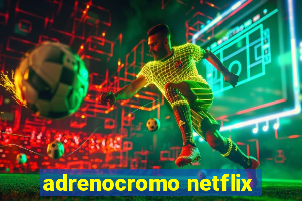 adrenocromo netflix